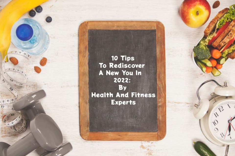 10 Tips To Rediscover A New You In 2022 - By Health And Fitness Experts